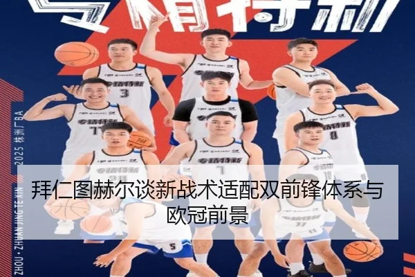 拜仁图赫尔谈新战术适配双前锋体系与欧冠前景（haixing）